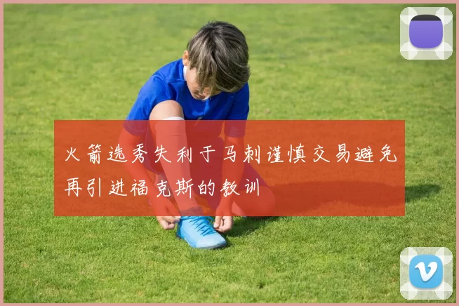 火箭选秀失利于马刺谨慎交易避免再引进福克斯的教训