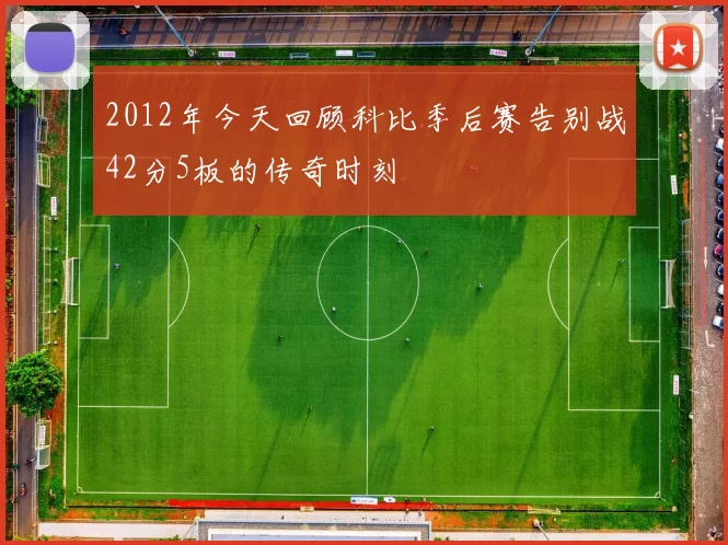 2012年今天回顾科比季后赛告别战42分5板的传奇时刻