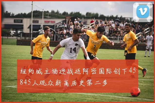 纽约城主场迎战迈阿密国际创下45845人观众新高历史第二多